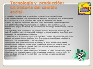 Tecnología y  producción: LA historia del cambio social.<br />La  actividad tecnológica de la humanidad es tan antigua com...