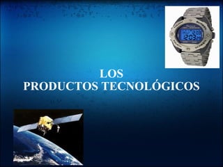 LOS PRODUCTOS TECNOLÓGICOS 