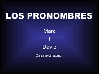 LOS PRONOMBRES Marc I David Casals-Grácia.  