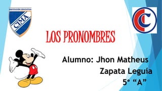 LOS PRONOMBRES
Alumno: Jhon Matheus
Zapata Leguía
5° “A”
 