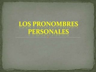 LOS PRONOMBRES
  PERSONALES
 