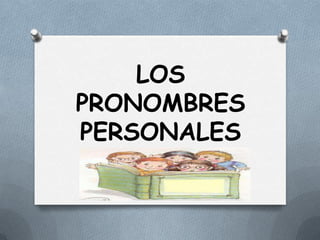LOS
PRONOMBRES
PERSONALES
 