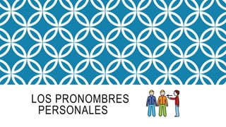 LOS PRONOMBRES
PERSONALES
 