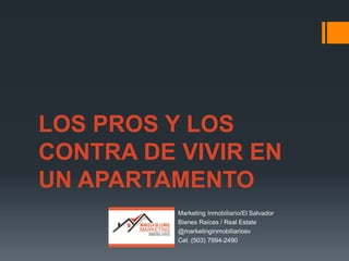 LOS PROS Y LOS
CONTRA DE VIVIR EN
UN APARTAMENTO
Marketing Inmobiliario/El Salvador
Bienes Raíces / Real Estate
@marketinginmobiliariosv
Cel. (503) 7994-2490
 