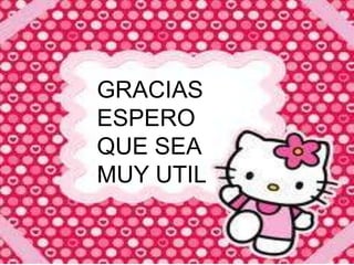 GRACIAS
ESPERO
QUE SEA
MUY UTIL
 