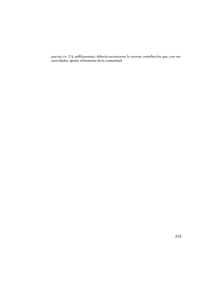 puertas (v. 31), públicamente, debería reconocerse la enorme contribución que, con sus
actividades, aporta al bienestar de la comunidad.




                                                                                  233
 