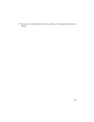 27 Su casa es un camino ancho a la Fosa, que lleva a los cuartos interiores de la
   Muerte.




                                                                              36
 