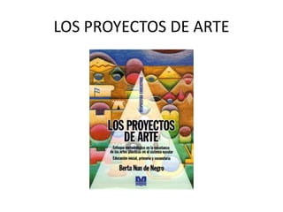 LOS PROYECTOS DE ARTE
 