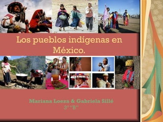 Los pueblos indígenas en México. Mariana Loeza & Gabriela Sillé 3º “B” 