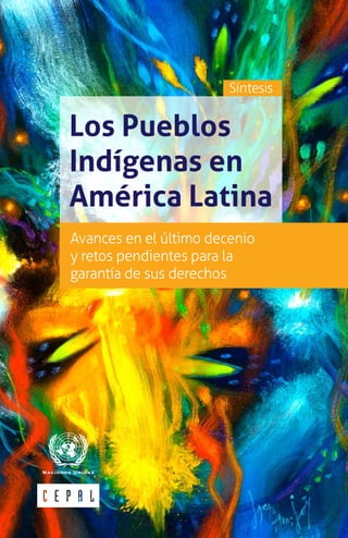 Síntesis 
Los Pueblos 
Indígenas en 
América Latina 
Avances en el último decenio 
y retos pendientes para la 
garantía de sus derechos 
 