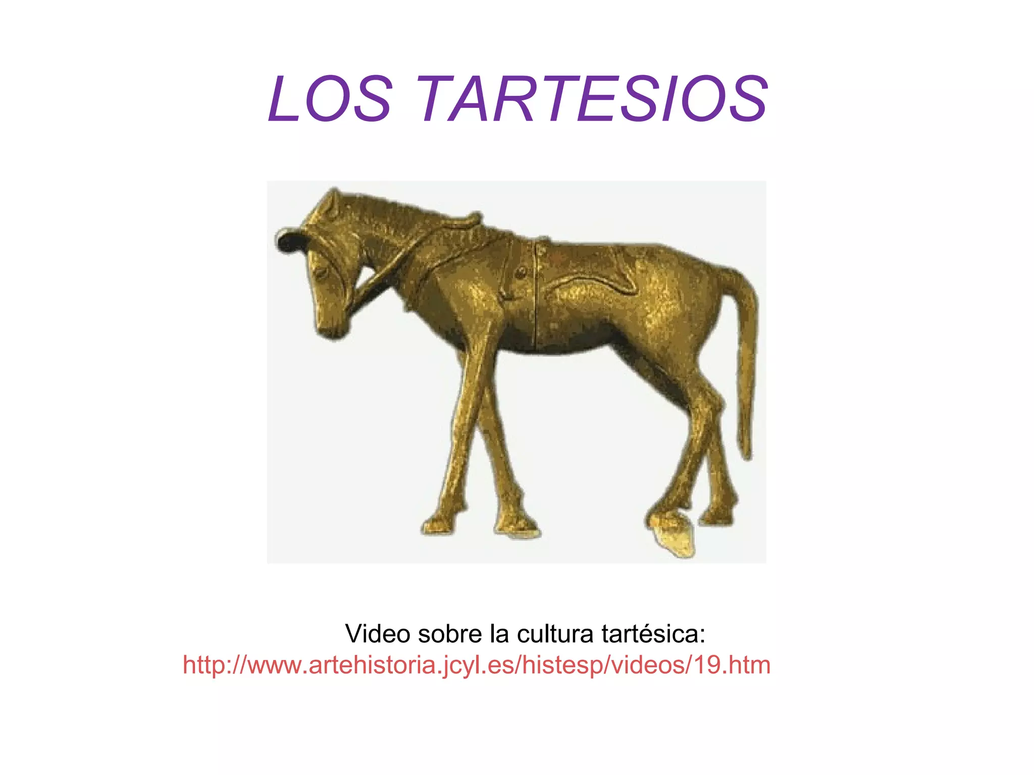 LOS TARTESIOS 
Video sobre la cultura tartésica: 
http://www.artehistoria.jcyl.es/histesp/videos/19.htm 
 