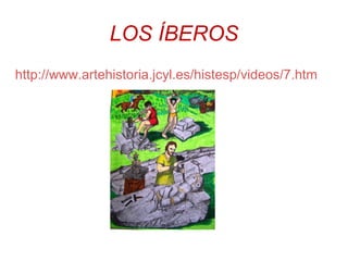 LOS ÍBEROS 
http://www.artehistoria.jcyl.es/histesp/videos/7.htm 
 