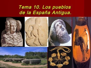 Tema 10. Los pueblosTema 10. Los pueblos
de la España Antigua.de la España Antigua.
 