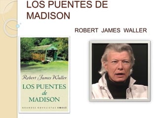 LOS PUENTES DE
MADISON
ROBERT JAMES WALLER
 