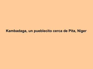 Kambadaga, un pueblecito cerca de Pita, Níger   