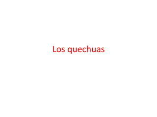 Los quechuas
 