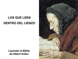 LOS QUE LEEN
DENTRO DEL LIENZO
Leyendo la Biblia
de Albert Anker
 