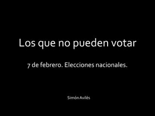 Los que no pueden votar 7 de febrero. Elecciones nacionales. Simón Avilés 