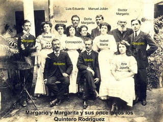Luis EduardoManuel JuliánDoctorMargarioDoña MargaritaNicolasaNicolasaTeresaMargarioIsabel MaríaConcepciónGregorioMartinRobertoAnaJosefaMargario y Margarita y sus once  hijos losQuintero Rodríguez