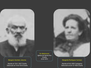 Su MatrimonioIglesia de Santa AnaOcaña23-8-1872  Margarita Rodriguez CarriazoNacida el 9-9-1850 CartagenaDefunción el 25-12-1920 OcañaMargario Quintero JácomeNacido el 10-6 -1837 OcañaDefunción el 14-8-1919 Ocaña 