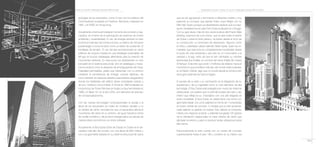 212
Revista Módulo / Volumen 1, Número 10 / Julio 2011 / Barranquilla, Colombia / ISSN 0124-6542
213
Revista Módulo / Volumen 1, Número 10 / Julio 2011 / Barranquilla, Colombia / ISSN 0124-6542
que se van agrupando y terminando a diferentes niveles y muy
parecido al concepto que planteó Frank Lloyd Wright con su
Mile High Tower, aunque sus diseñadores explican que su inspi-
ración verdadera fue el Lake Point Tower localizado en Chicago.
Con su gran altura, más de dos veces la altura del Empire State
Building, esta torre de usos mixtos, que se alza sobre el skyline
de Dubai y sobre el Golfo pérsico, ha tenido desde el inicio de
su construcción un sinnúmero de detractores. Algunos como
el crítico y diseñador urbano alemán Albert Speer, quien ha co-
mentado que esta torre es completamente insostenible desde
el punto de vista ambiental y que solo es un monumento a la
vanidad y al ego, tanto así que le han cambiado su nombre
llamándola Burj Khalifa, en nombre del sheik Khalifa Bin Zayed
Al Nahyan. Esta torre que costó 1,5 billones de dólares marca el
momento en que el edificio más alto del mundo está localizado
en el Medio Oriente, algo que no ocurría desde la construcción
de la gran pirámide de Giza en Egipto.
El secreto de su éxito y su culminación es la integración de su
arquitectura y de su ingeniería como un solo elemento de alta
tecnología. El Burj Dubai está protegido por muros de cristal de
doble panel, uno exterior que no permite el paso del calor y otro
interior que refleja la luz, mezclados con una piel delgada de
acero inoxidable. El Burj Dubai, en planta tiene una forma con
geometría triaxial, con unos salientes en forma de Y conectadas
al núcleo central de concreto. A medida que la torre asciende,
cada saliente va girando en espiral. Esto debido al comporta-
miento con respecto al viento, y además fue girada 120 grados
de la orientación original para no crear vórtices de viento que
afectaran el entorno y para no producir tantas vibraciones sobre
ella misma.
Estructuralmente la torre cuenta con un núcleo de concreto
superresistente hasta el piso 156 y contiene en su interior una
tipologías de los rascacielos, como lo hizo con los edificios del
Commerzbank localizado en Frankfurt, Alemania y finalizado en
1997, y el HSBC en Hong Kong.
Actualmente, el tema primordial al momento de concebir un ras-
cacielos, es el tema de la optimización de sistemas de control
ambiental y sostenibilidad. El uso de energía siempre ha sido
enorme en este tipo de construcciones, un edificio de 100 pisos
puede llegar a consumir tanto como un barrio de ciudad de 12
hectáreas de tamaño. El uso del aire acondicionado en estos
edificios de ninguna manera es una estrategia sustentable, de
allí que se buscan estrategias alternativas para la creación de
microclimas interiores. En este punto los diseñadores no solo
pensarán en el sistema estructural, sino en estrategias y meca-
nismos activos como la utilización de amortiguadores de masa,
materiales permeables, pieles que interactúan con su entorno
mediante la transferencia de energía, uniones elásticas, así
como también en espacios abiertos para jardines (skygardens)
donde los habitantes del edificio tienen actividades lúdicas y
de ocio. Edificios como el Bank of China en 1990 localizado en
Hong Kong, las Torres Petronas en Kuala Lumpur terminadas en
1998 y el Taipei 101 en el año 2004, son ejemplos de este tipo
de conceptualizaciones.
Con las nuevas tecnologías computacionales la escala y la
altura de los rascacielos se miden en modelos virtuales y no
en túneles de viento; recordemos que un rascacielos afecta el
movimiento del viento en su entorno, de igual manera la forma
de ventilar el edificio y de producir energía eólica se estudia de
manera ideal y económica con estos software.
Actualmente, el Burj Dubai (Torre de Dubai) en Dubai es el ras-
cacielos más alto del mundo, con una altura de 800 metros y
con una geometría basada en su sistema estructural de tubos
 