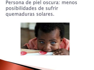 Persona de piel oscura: menos posibilidades de sufrir quemaduras solares.