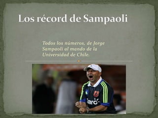 Todos los números, de Jorge
Sampaoli al mando de la
Universidad de Chile.
 