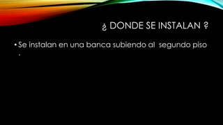 ¿ DONDE SE INSTALAN ?
• Se instalan en una banca subiendo al segundo piso
.
 