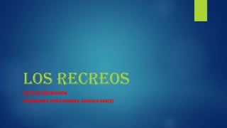 Los Recreos
PAUTA DE OBSERVACIÓN
INTEGRANTES: DIEGO HERRERA, GONZALO GARCÉS
 