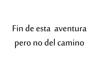 Fin de esta aventura
pero no del camino
 