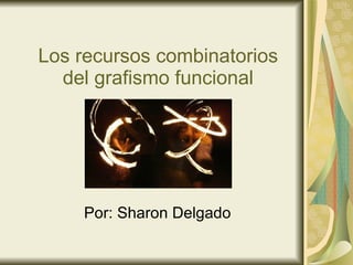 Los recursos combinatorios del grafismo funcional Por: Sharon Delgado 