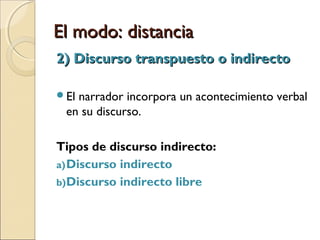 El modoEl modo
Para Genette, el modo se refiere a:
1)Distancia: el volumen de información
que brinda el relato.
2)Perspectiva: el punto de vista desde el
cual se brinda ese volumen de
información.
 