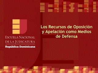 Los Recursos de Oposición y Apelación como Medios de Defensa 
