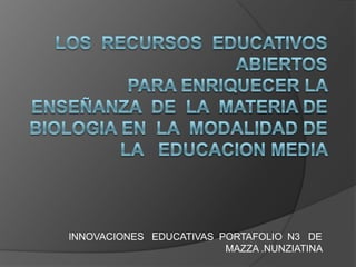 INNOVACIONES EDUCATIVAS PORTAFOLIO N3 DE
MAZZA .NUNZIATINA
 