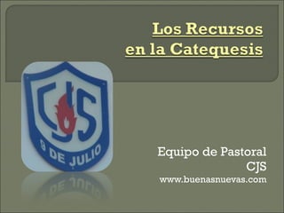 Equipo de Pastoral CJS www.buenasnuevas.com 