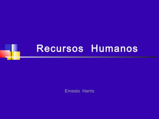 1
Recursos Humanos
Ernesto Harris
 