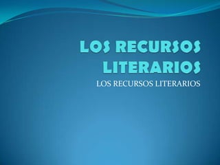LOS RECURSOS LITERARIOS

 