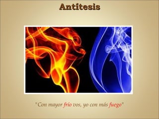 Antítesis




"Con mayor frío vos, yo con más fuego"
 