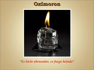 Oxímoron




“Es hielo abrasador, es fuego helado”
 