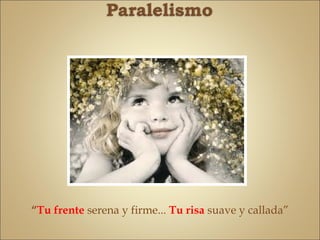 “Tu frente serena y firme... Tu risa suave y callada”
 
