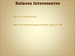 Enlaces interesantes


http://www.retoricas.com/


http://www.apuntesdelengua.com/blog/?page_id=1964
 