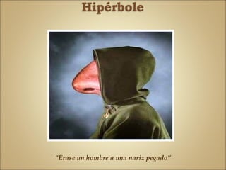 "Érase un hombre a una nariz pegado”
 