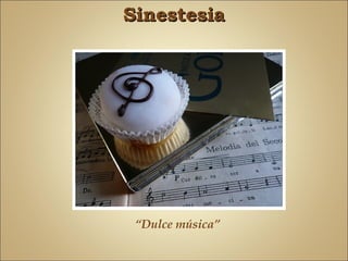 Sinestesia




 “Dulce música”
 