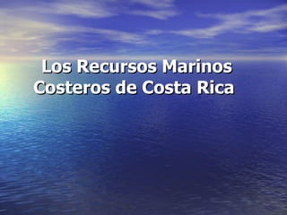 Los Recursos Marinos Costeros de Costa Rica 