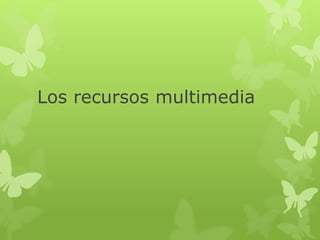 Los recursos multimedia
 