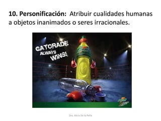 10. Personificación: Atribuir cualidades humanas
a objetos inanimados o seres irracionales.
Dra. Alicia De la Peña
 