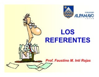 LOS
REFERENTES

Prof. Faustino M. Inti Rojas
 
