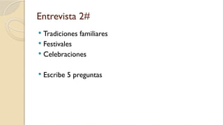Entrevista 2#
 Tradiciones familiares
 Festivales
 Celebraciones
 Escribe 5 preguntas
 