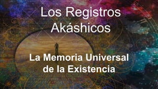 Los Registros
Akáshicos
La Memoria Universal
de la Existencia
 