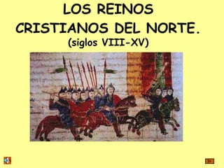 LOS REINOS CRISTIANOS DEL NORTE. (siglos VIII-XV) 